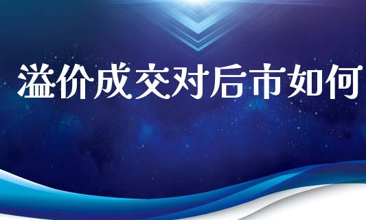 溢价成交对后市如何_https://m.jnlaobingbanjia.com_区块链_第1张