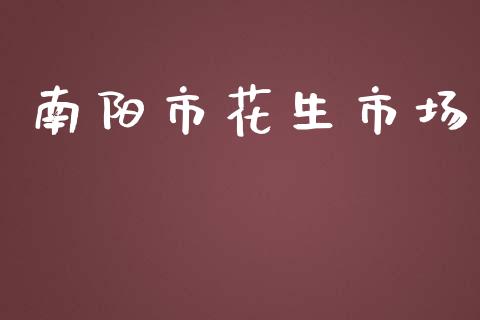 南阳市花生市场_https://m.jnlaobingbanjia.com_理财规划_第1张