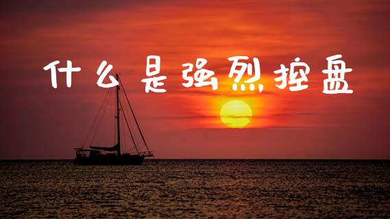 什么是强烈控盘_https://m.jnlaobingbanjia.com_金融监管_第1张