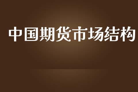 中国期货市场结构_https://m.jnlaobingbanjia.com_理财规划_第1张