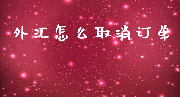外汇怎么取消订单_https://m.jnlaobingbanjia.com_股市新闻_第1张