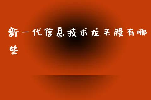新一代信息技术龙头股有哪些_https://m.jnlaobingbanjia.com_全球市场_第1张