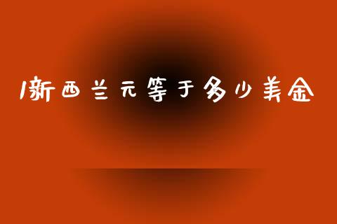 1新西兰元等于多少美金_https://m.jnlaobingbanjia.com_全球市场_第1张