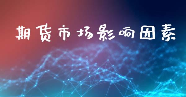 期货市场影响因素_https://m.jnlaobingbanjia.com_金融监管_第1张