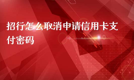 招行怎么取消申请信用卡支付密码_https://m.jnlaobingbanjia.com_全球市场_第1张