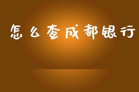 怎么查成都银行_https://m.jnlaobingbanjia.com_基金市场_第1张