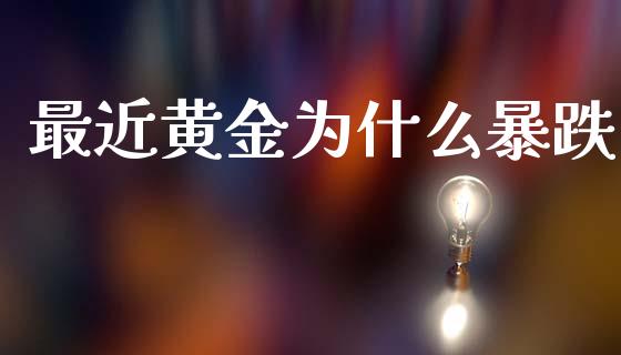 最近黄金为什么暴跌_https://m.jnlaobingbanjia.com_股市新闻_第1张