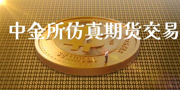 中金所仿真期货交易_https://m.jnlaobingbanjia.com_股市新闻_第1张