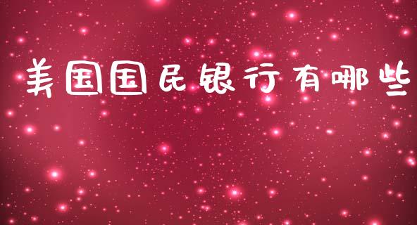 美国国民银行有哪些_https://m.jnlaobingbanjia.com_理财规划_第1张