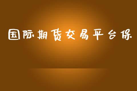 国际期货交易平台保_https://m.jnlaobingbanjia.com_区块链_第1张