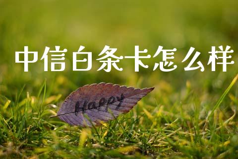 中信白条卡怎么样_https://m.jnlaobingbanjia.com_理财规划_第1张