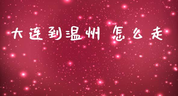 大连到温州 怎么走_https://m.jnlaobingbanjia.com_区块链_第1张
