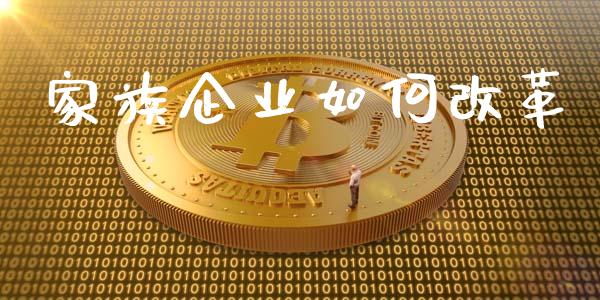 家族企业如何改革_https://m.jnlaobingbanjia.com_股市新闻_第1张