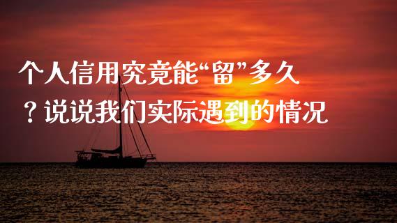 个人信用究竟能“留”多久？说说我们实际遇到的情况_https://m.jnlaobingbanjia.com_区块链_第1张