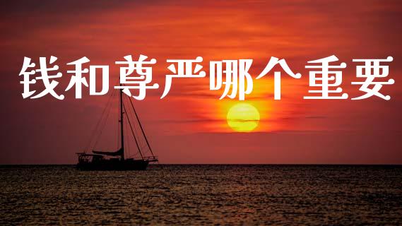 钱和尊严哪个重要_https://m.jnlaobingbanjia.com_股市新闻_第1张