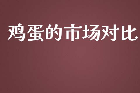鸡蛋的市场对比_https://m.jnlaobingbanjia.com_理财规划_第1张