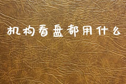 机构看盘都用什么_https://m.jnlaobingbanjia.com_理财规划_第1张