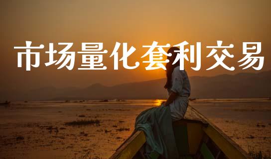 市场量化套利交易_https://m.jnlaobingbanjia.com_金融监管_第1张