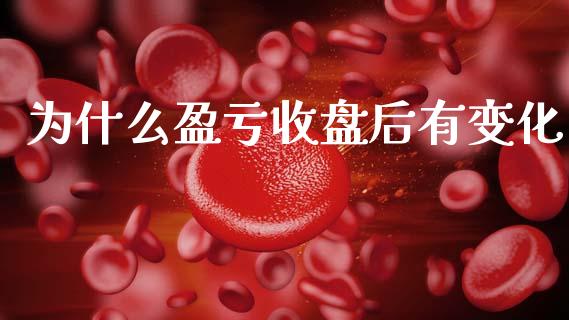 为什么盈亏收盘后有变化_https://m.jnlaobingbanjia.com_区块链_第1张