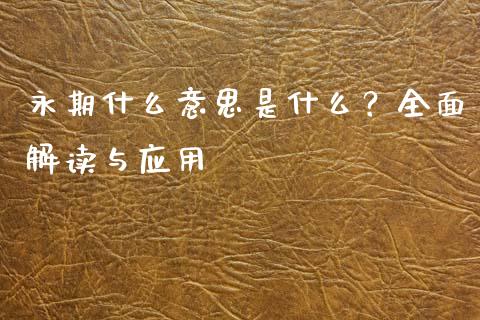 永期什么意思是什么？全面解读与应用_https://m.jnlaobingbanjia.com_基金市场_第1张