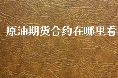 原油期货合约在哪里看_https://m.jnlaobingbanjia.com_基金市场_第1张