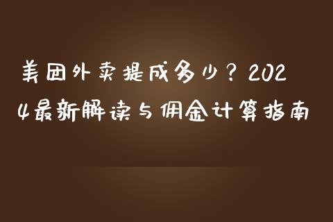 美团外卖提成多少?2024最新解读与佣金计算指南_理财规划_第1张_全球市场_股市新闻_理财规划_金融监管_区块链_基金市场 美团外卖提成多少?2024最新解读与佣金计算指南_https://m.jnlaobingbanjia.com_理财规划_第1张