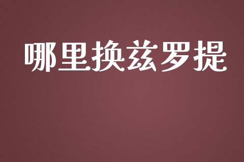 哪里换兹罗提_https://m.jnlaobingbanjia.com_全球市场_第1张
