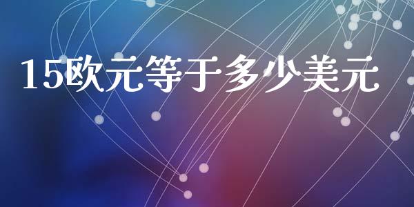 15欧元等于多少美元_https://m.jnlaobingbanjia.com_理财规划_第1张