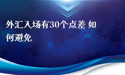 外汇入场有30个点差 如何避免_https://m.jnlaobingbanjia.com_理财规划_第1张