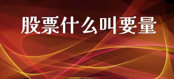 股票什么叫要量_https://m.jnlaobingbanjia.com_区块链_第1张