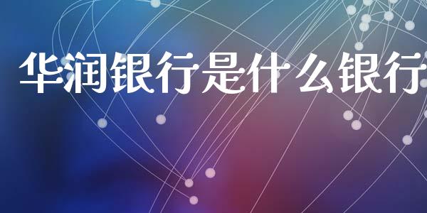 华润银行是什么银行_https://m.jnlaobingbanjia.com_金融监管_第1张