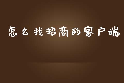 怎么找招商的客户端_https://m.jnlaobingbanjia.com_全球市场_第1张