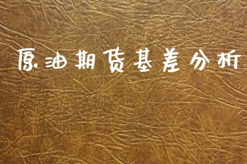 原油期货基差分析_https://m.jnlaobingbanjia.com_基金市场_第1张