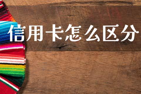 信用卡怎么区分_https://m.jnlaobingbanjia.com_理财规划_第1张
