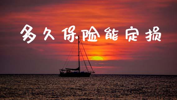 多久保险能定损_https://m.jnlaobingbanjia.com_股市新闻_第1张