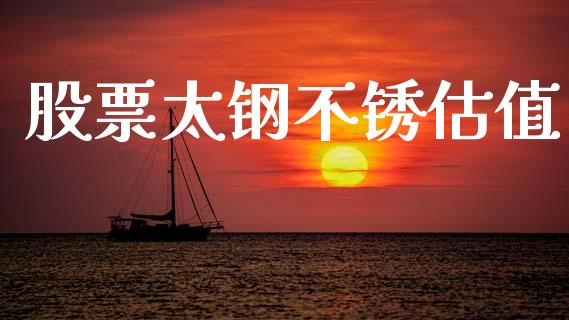 股票太钢不锈估值_https://m.jnlaobingbanjia.com_金融监管_第1张