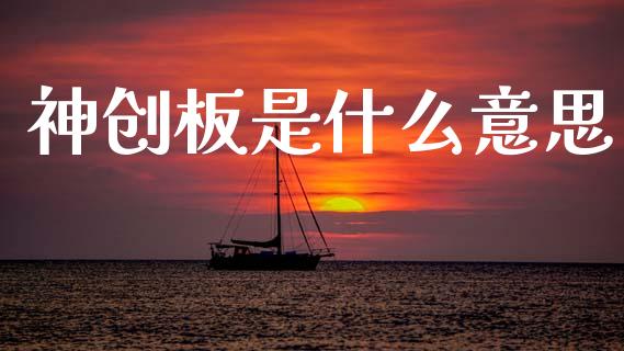 神创板是什么意思_https://m.jnlaobingbanjia.com_全球市场_第1张