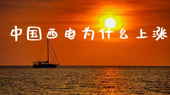 中国西电为什么上涨_https://m.jnlaobingbanjia.com_股市新闻_第1张
