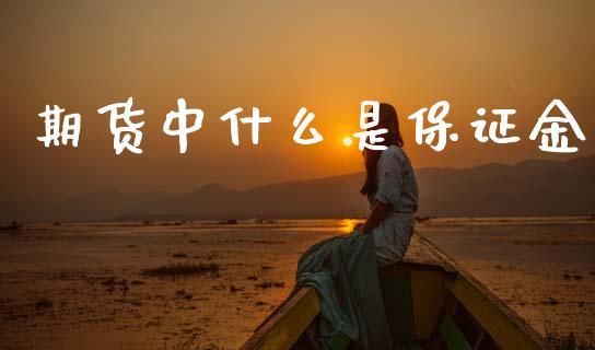 期货中什么是保证金_https://m.jnlaobingbanjia.com_全球市场_第1张