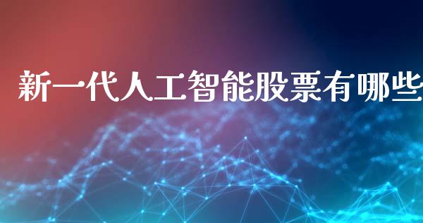 新一代人工智能股票有哪些_https://m.jnlaobingbanjia.com_理财规划_第1张