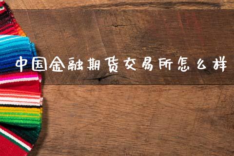 中国金融期货交易所怎么样_https://m.jnlaobingbanjia.com_基金市场_第1张