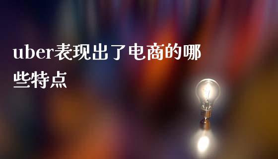 uber表现出了电商的哪些特点_https://m.jnlaobingbanjia.com_区块链_第1张