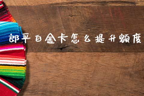 郎平白金卡怎么提升额度_https://m.jnlaobingbanjia.com_基金市场_第1张