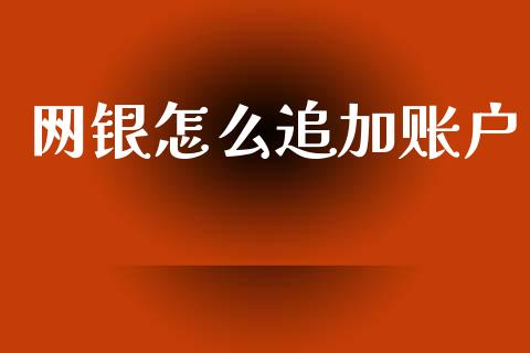 网银怎么追加账户_https://m.jnlaobingbanjia.com_理财规划_第1张