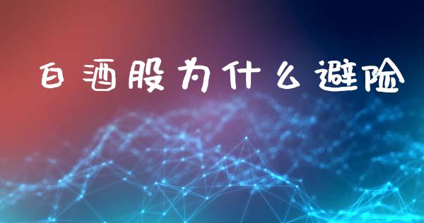 白酒股为什么避险_https://m.jnlaobingbanjia.com_全球市场_第1张