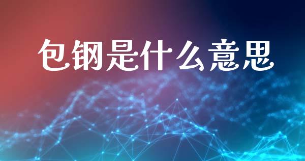 包钢是什么意思_https://m.jnlaobingbanjia.com_全球市场_第1张