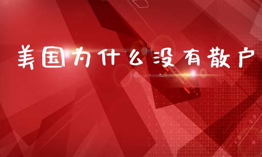 美国为什么没有散户_https://m.jnlaobingbanjia.com_金融监管_第1张