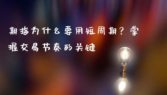 期指为什么要用短周期？掌握交易节奏的关键_https://m.jnlaobingbanjia.com_全球市场_第1张