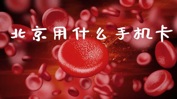 北京用什么手机卡_https://m.jnlaobingbanjia.com_股市新闻_第1张