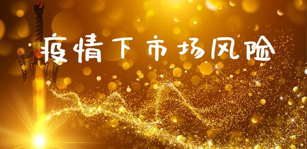 疫情下市场风险_https://m.jnlaobingbanjia.com_金融监管_第1张